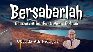 CERAMAH SINGKAT USTAD ADI HIDAYAT PALING MENYENTUH HATI BERSABARLAH RENCANA ALLAH PASTI YANG TERBAIK