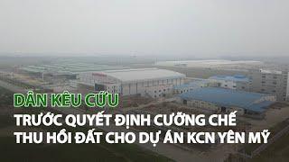 Dân kêu cứu trước quyết định cưỡng chế thu hồi đất cho Dự án KCN Yên Mỹ| VTC14