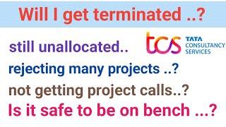 will tcs terminate employees for being on bench ..?|| unallocated||project allocation||tcs.