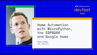 DevFest South Africa - Home Automation with MicroPython, the ESP8266 and Google Home - Dale Humby