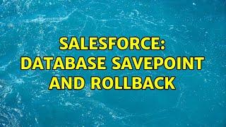 Salesforce: Database SavePoint and Rollback