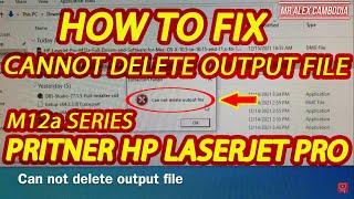 How To Fix Cannot delete output file printer HP Laserjet Pro M12a Series | Extraction Failed