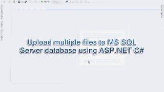 Upload multiple files to MS SQL  Server database using ASP.NET C#.