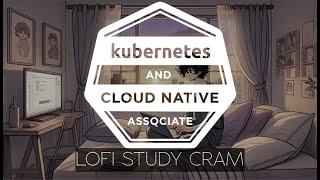 Kubernetes and Cloud Native Associate (KCNA) Lofi Meditation Study Cram