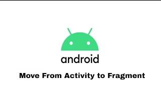 How to Move Activity To Fragment in android?