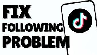 How To Fix TikTok Following Problem