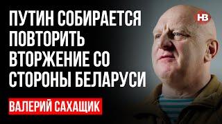 Путін збирається повторити вторгнення з боку Білорусі – Валерій Сахащик