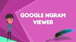What is Google Ngram Viewer?, Explain Google Ngram Viewer, Define Google Ngram Viewer