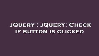 jQuery : jQuery: Check if button is clicked