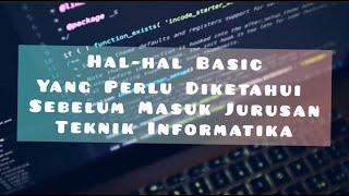 HAL-HAL BASIC YANG PERLU DIKETAHUI SEBELUM MASUK JURUSAN TEKNIK INFORMATIKA