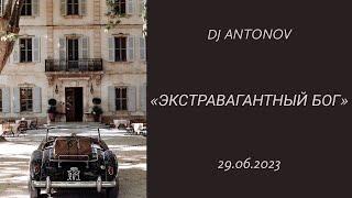 DJ ANTONOV - Экстравагантный Бог (29.06.2023)