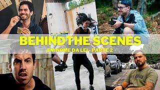 BEHIND THE SCENES - Em Nome da Lei - Parte 2