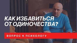 Как избавиться от одиночества? Психолог Максим Воронин