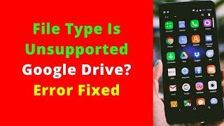 This File Type Is Unsupported Google Drive? Error Fixed