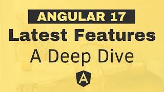 Mastering Angular 17: A Deep Dive into the Latest Features