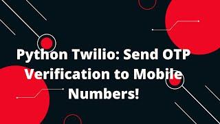 Python Flask Tutorial #32  How to send OTP  Verification to mobile number in Python Twilio 