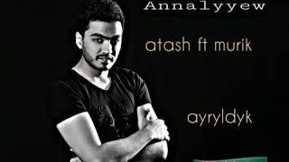 Atash Annalyyew ft MURIK "AYRYLDYK" turkmen klip aydym 2020