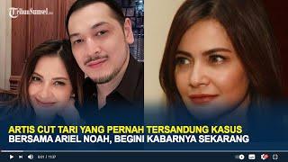 Masih Ingat Cut tari yang Pernah Tersandung Kasus Bersama Ariel Noah, Begini Kabarnya Sekarang