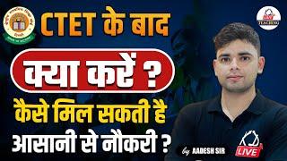 CTET के बाद क्या करें ? कैसे मिल सकती है आसानी से नौकरी ? | BY AADESH SIR