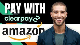 How to Use Clearpay On Amazon (Easy Guide 2023)