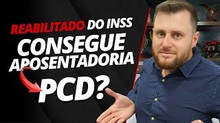 REABILITADO DO INSS CONSEGUE A APOSENTADORIA PCD?