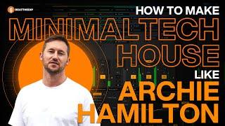 How To Make MINIMAL TECH HOUSE Like ARCHIE HAMILTON [ + Samples ]