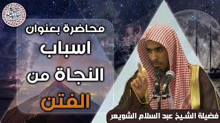 محاضرة بعنوان (أسباب النجاة من الفتن) للشِّيخ د. عبدالسلام الشويعر