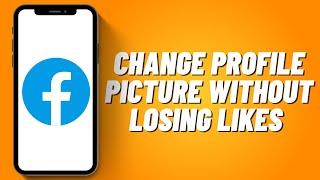 How to Change Profile Picture Without Losing Likes on Facebook