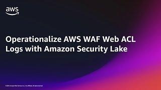 Operationalize AWS WAF Web ACL logs with Amazon Security Lake | Amazon Web Services