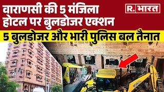 Varanasi : 5 मंजिला Hotel पर Bulldozer Action | Illegal Encroachment के खिलाफ कार्रवाई