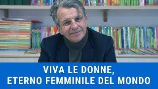 Viva le donne, eterno femminile del mondo