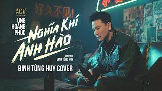 NGHĨA KHÍ ANH HÀO - ƯNG HOÀNG PHÚC | COVER ĐINH TÙNG HUY | PHIÊN BẢN TÁC GIẢ