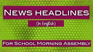 News headlines in english for School Morning Assembly