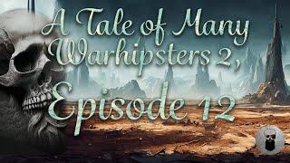 Episode 12... The Finale - A Tale of Many Warhipsters Season 2.