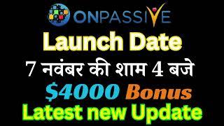 #ONPASSIVE Launch Date 7 नवंबर की शाम 4 बजे $4000 Bonus Latest New Update