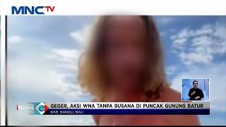 Geger, Aksi WNA Tanpa Busana di Puncak Gunung Batur, Bali #LintasiNewsSiang 25/04