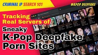 Criminal IP Search 101- Tracking Real Servers of Sneaky Kpop Deepfake Porn Sites