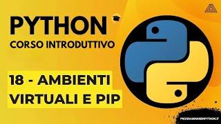 18. AMBIENTI VIRTUALI E PIP (CORSO PYTHON BASE) TUTORIAL ITALIANO - PROGRAMMARE IN PYTHON