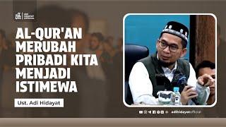 Al-Qur'an Merubah Pribadi Kita Menjadi Istimewa - Ustadz Adi Hidayat