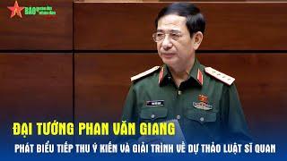 Đại tướng Phan Văn Giang phát biểu tiếp thu ý kiến, và giải trình về dự thảo Luật sĩ quan sửa đổi