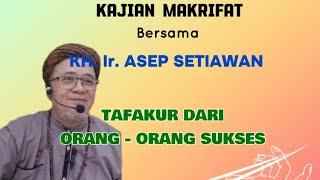 Kajian Makrifat TAFAKUR DARI ORANG SUKSESKH. Ir. Asep Setiawan