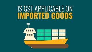 Is GST Applicable on Imported Goods