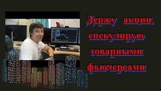 Андрей Сапунов - Держу акции, спекулирую товарными фьючерсами