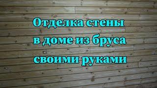 Отделка стены в доме из бруса своими руками