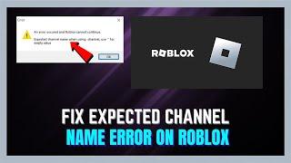 How to Fix An Error Occurred and Roblox Cannot Continue | Expected Channel Name Error - (FULL GUIDE)