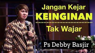 JANGAN KEJAR KEINGINAN TAK  WAJAR - Ps. Debby Basjir #debbybasjir