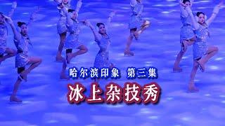 HARBIN 哈尔滨 EP3｜Ice Acrobatics Show 冰上杂技秀