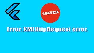 [SOLVED] Error XMLHttpRequest Error in Flutter web is a CORS error