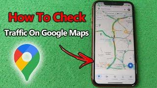 How To Check Traffic On Google Maps | Full Guide