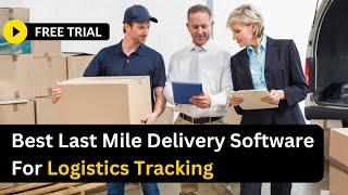 Best Last Mile Delivery Software For Logistics Tracking